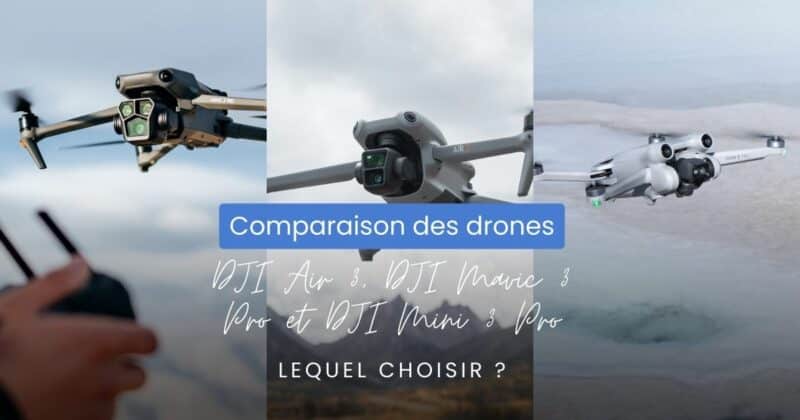 Comparaison des drones : DJI Air 3, DJI Mavic 3 Pro et DJI Mini 3 Pro