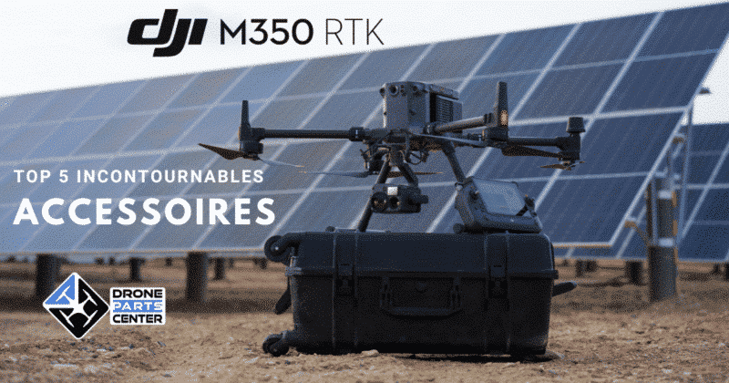 Accessoires dji matrice 350 top 5 incontournables